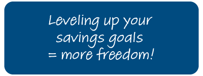 Leveling up your savings goals = more freedom!
